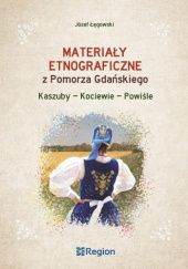 Okładka książki Materiały etnograficzne z Pomorza Gdańskiego. Kaszuby - Kociewie - Powiśle Józef Łęgowski