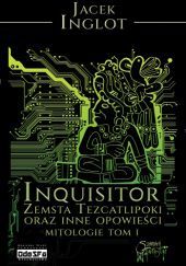 Okładka książki Inquisitor. Zemsta Tezcatlipoki oraz inne opowieści Jacek Inglot