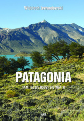 Okładka książki Patagonia – tam gdzie rodzi się wiatr Wojciech Lewandowski