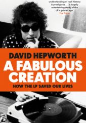 Okładka książki A Fabulous Creation. How the LP Saved Our Lives David Hepworth