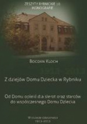Okładka książki Z dziejów domu dziecka w Rybniku. Od domu opieki dla sierot oraz starców do współczesnego domu dziecka Bogdan Kloch