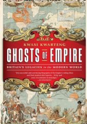 Okładka książki Ghosts of Empire. Britain's Legacies in the Modern World Kwasi Kwarteng