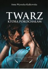 Okładka książki Twarz, którą pokochałam Anna Wysocka-Kalkowska