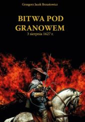 Okładka książki Bitwa pod Granowem. 3 sierpnia 1627 r. Grzegorz Jacek Brzustowicz