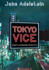 Okładka książki Tokyo Vice. Sekrety Japońskiego Półświatka Jake Adelstein