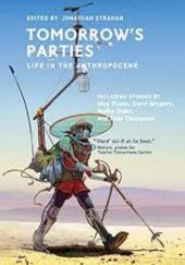 Okładka książki Tomorrow's Parties: Life in the Anthropocene Jonathan Strahan