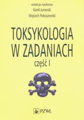 Okładka książki Toksykologia w zadaniach. Część I Kamil Jurowski, Wojciech Piekoszewski
