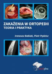Okładka książki Zakażenia w ortopedii. Teoria i praktyka Ireneusz Babiak, Piotr Pędzisz