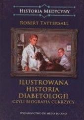 Okładka książki Ilustrowana historia diabetologii czyli biografia cukrzycy Robert Tattersall