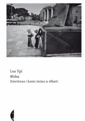 Okładka książki Wolna. Dzieciństwo i koniec świata w Albanii Lea Ypi