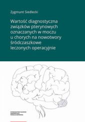 Okładka książki Wartość diagnostyczna związków pterynowych oznaczanych w moczu u chorych na nowotwory śródczaszkowe leczonych operacyjnie Zygmunt Siedlecki
