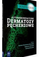 Okładka książki Autoimmunizacyjne dermatozy pęcherzowe Zygmunt Adamski, Justyna Gornowicz-Porowska, Andrzej Kaszuba