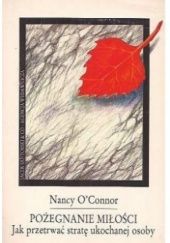 Okładka książki Pożegnanie miłości : jak przetrwać stratę ukochanej osoby Nancy O'Connor