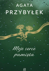 Okładka książki Moje serce pamięta Agata Przybyłek