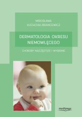 Okładka książki Dermatologia okresu niemowlęcego. Choroby najczęstsze i wybrane Mirosława Kuchciak-Brancewicz
