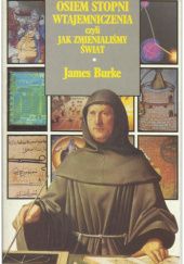 Okładka książki Osiem stopni wtajemniczenia, czyli jak zmienialiśmy świat James Burke