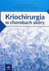 Okładka książki Kriochirurgia w chorobach skóry Monika Bowszyc-Dmochowska, Marek Kaźmierowski