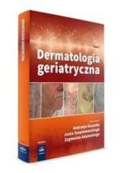Okładka książki Dermatologia geriatryczna. Tom 1 Zygmunt Adamski, Andrzej Kaszuba, Jacek Szepietowski