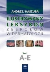 Okładka książki Ilustrowany leksykon zespołów w dermatologii. Tom I. A-E Andrzej Kaszuba
