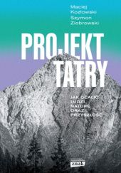 Okładka książki Projekt Tatry. Jak ocalić ludzi, naturę oraz przyszłość Maciej Kozłowski, Szymon Ziobrowski