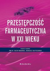 Okładka książki Przestępczość farmaceutyczna w XXI wieku Ewa M. Guzik-Makaruk, Ireneusz Sołtyszewski