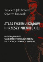Atlas systemu rządów III Rzeszy Niemieckiej. Tom II, Część 2. Struktury siłowe reżimu. Policja i formacje partyjne