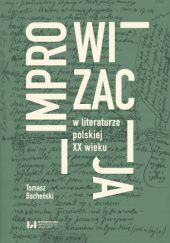Okładka książki Improwizacja w literaturze polskiej XX wieku Tomasz Bocheński