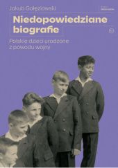 Okładka książki Niedopowiedziane biografie. Polskie dzieci urodzone z powodu wojny Jakub Gałęziowski