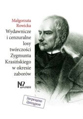 Okładka książki Wydawnicze i cenzuralne losy twórczości Zygmunta Krasińskiego w okresie zaborów Małgorzata Rowicka