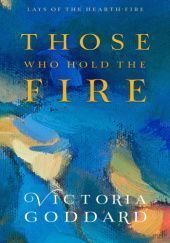 Okładka książki Those Who Hold the Fire Victoria Goddard