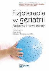 Okładka książki Fizjoterapia w geriatrii. Podstawy i nowe trendy Anna Skrzek, Katarzyna Wieczorowska-Tobis