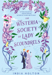 Okładka książki The Wisteria Society of Lady Scoundrels India Holton