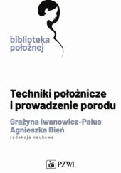 Okładka książki Techniki położnicze i prowadzenie porodu Agnieszka M. Bień, Grażyna Iwanowicz-Palus