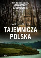 Okładka książki Tajemnicza Polska. Niewyjaśnione historie, zapomniane skarby, sensacyjne odkrycia Jakub Kuza