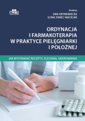 Okładka książki Ordynacja i farmakoterapia w praktyce pielęgniarki i położnej Ewa Hryniewiecka, Ilona Joniec-Maciejak