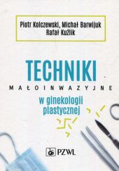 Okładka książki Techniki małoinwazyjne w ginekologii plastycznej Michał Barwijuk, Piotr Kolczewski, Rafał Kuźlik