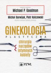 Okładka książki Ginekologia plastyczna. Chirurgia narządów intymnych kobiety Michał Barwijuk, Michael P. Goodman, Piotr Kolczewski