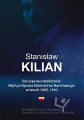 Okładka książki Endecja na uchodźstwie. Myśl polityczna Stronnictwa Narodowego w latach 1945-1990 Stanisław Kilian