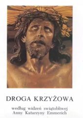 Okładka książki Droga krzyżowa według widzeń świątobliwej Anny Katarzyny Emmerich praca zbiorowa
