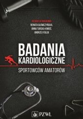 Okładka książki Badania kardiologiczne sportowców amatorów Folga Andrzej, Renata Główczyńska, Anna Turska-Kmieć