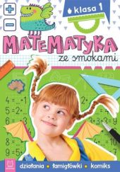 Okładka książki Matematyka Ze Smokami. Klasa 1. Działania, Łamigłówki, Komiks Anna Podgórska