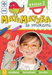 Okładka książki Matematyka Ze Smokami. Klasa 2. Działania, Łamigłówki, Komiks Anna Podgórska