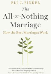 Okładka książki The All-or-Nothing Marriage: How the Best Marriages Work Eli J. Finkel