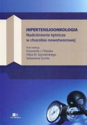 Okładka książki Hipertensjoonkologia. Nadciśnienie tętnicze w chorobie nowotworowej Krzysztof J. Filipiak, Sebastian Szmit, Filip M. Szymański