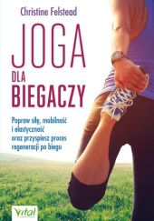 Okładka książki Joga dla biegaczy. Popraw siłę, mobilność i elastyczność oraz przyspiesz proces regeneracji po biegu Christine Felstead
