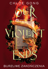 Okładka książki Our Violent Ends. Burzliwe zakończenia Chloe Gong