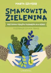 Okładka książki Smakowita zielenina. Nietypowa książka kucharska dla dzieci Marta Szloser
