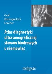 Okładka książki Atlas diagnostyki ultrasonograficznej stawów biodrowych u niemowląt Florian Baumgartner, Reinhard Graf, Kurt Lercher, Marek Synder