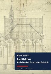 Okładka książki Architektura kościołów dominikańskich w średniowiecznych Prusach Piotr Samól
