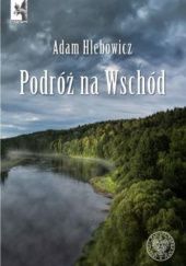 Okładka książki Podróż na wschód. Adam Hlebowicz